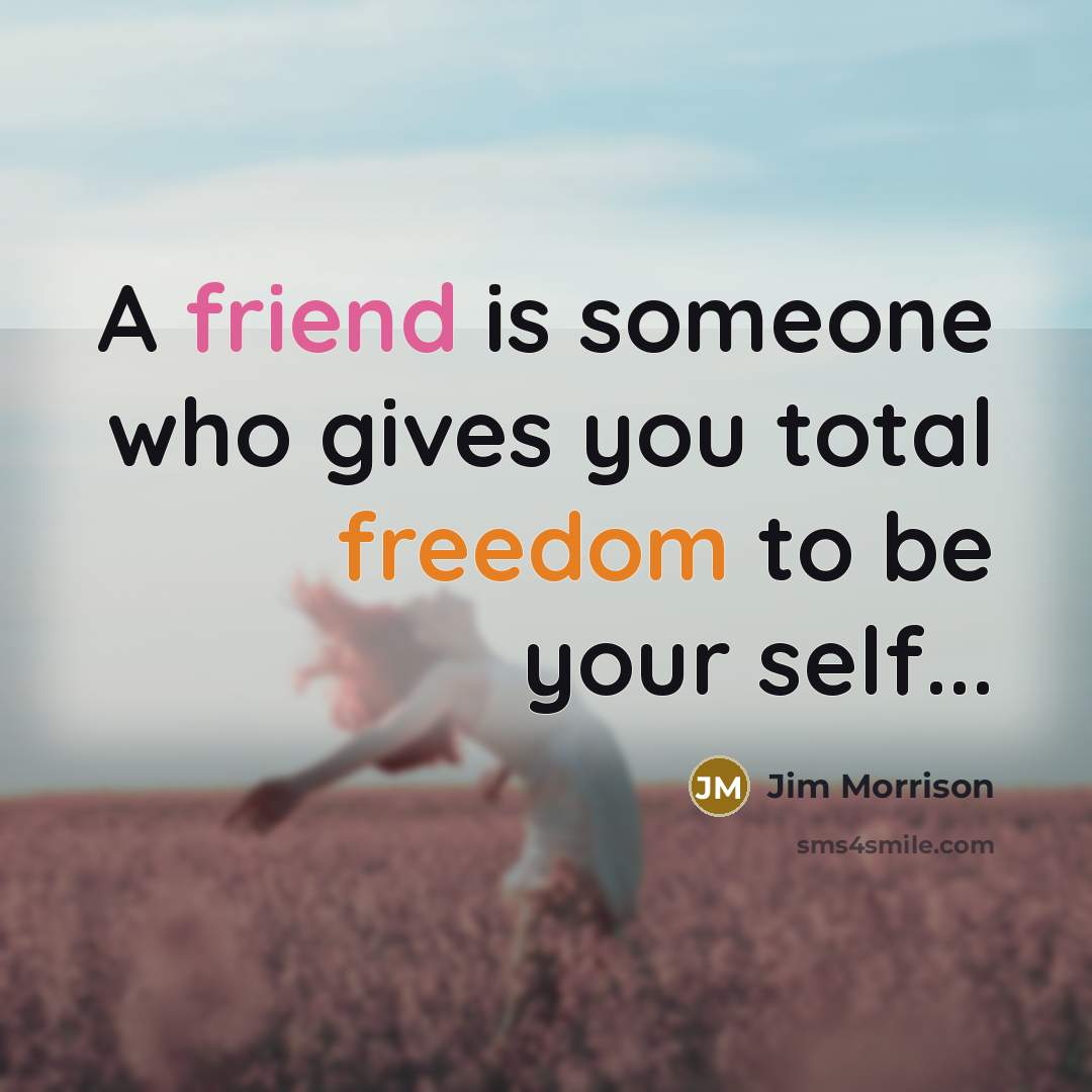 “A friend is someone who gives you total freedom to…” quote by Jim Morrison