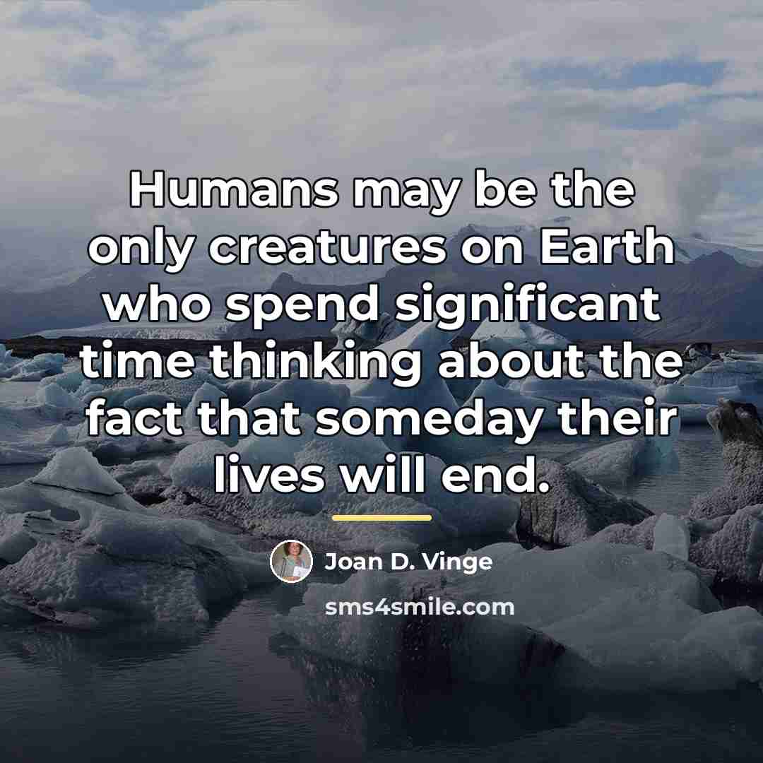 “Humans may be the only creatures on Earth who spend…” quote by Joan D. Vinge