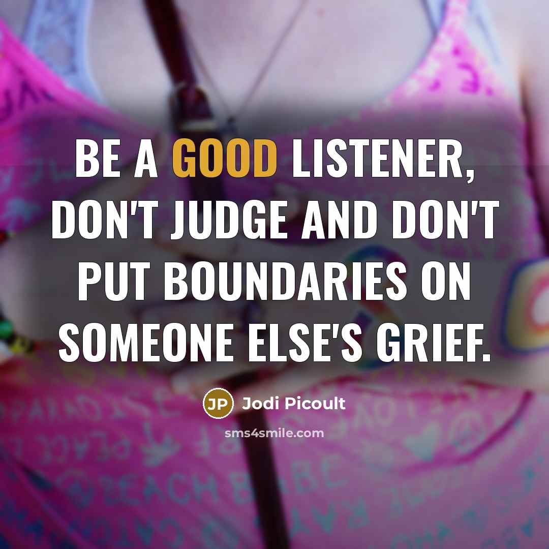 “be a good listener, don't judge and don't put boundaries…” quote by Jodi Picoult