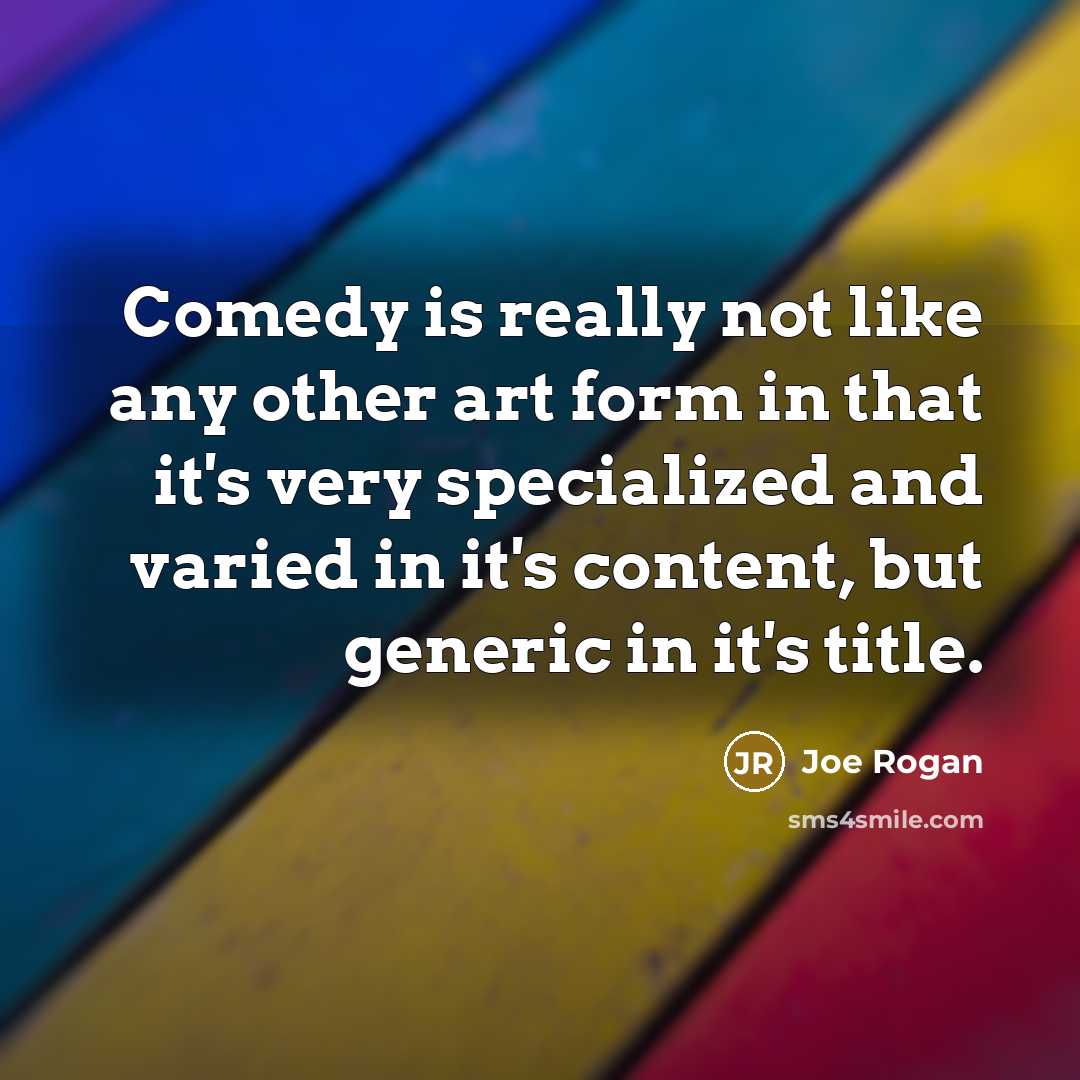 “Comedy is really not like any other art form in…” quote by Joe Rogan