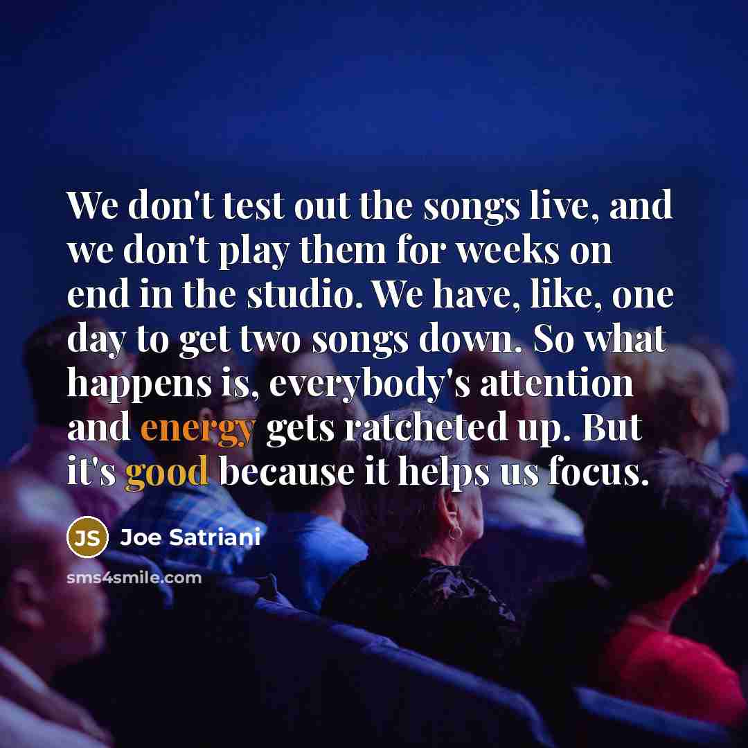 “We don't test out the songs live, and we don't…” quote by Joe Satriani