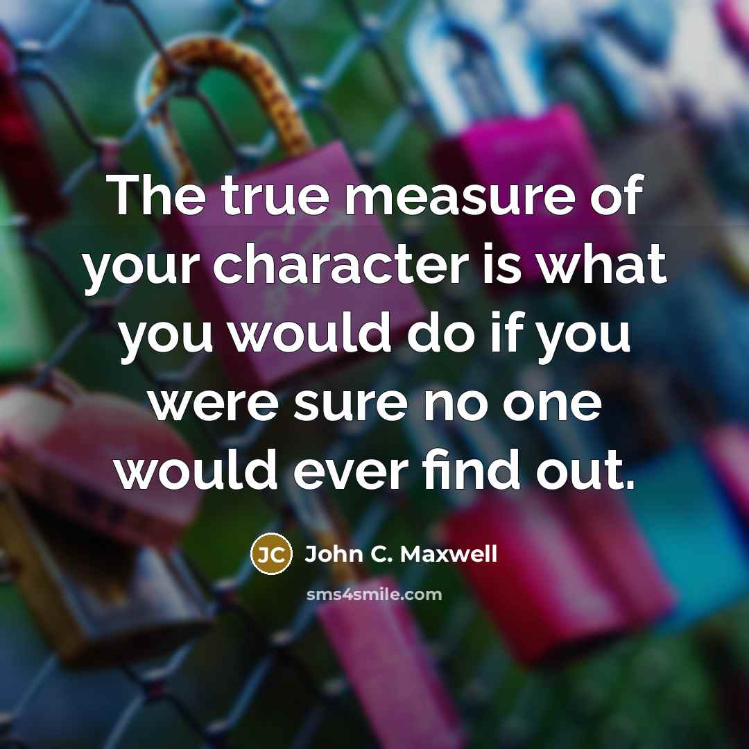 “The true measure of your character is what you would…” quote by John C. Maxwell