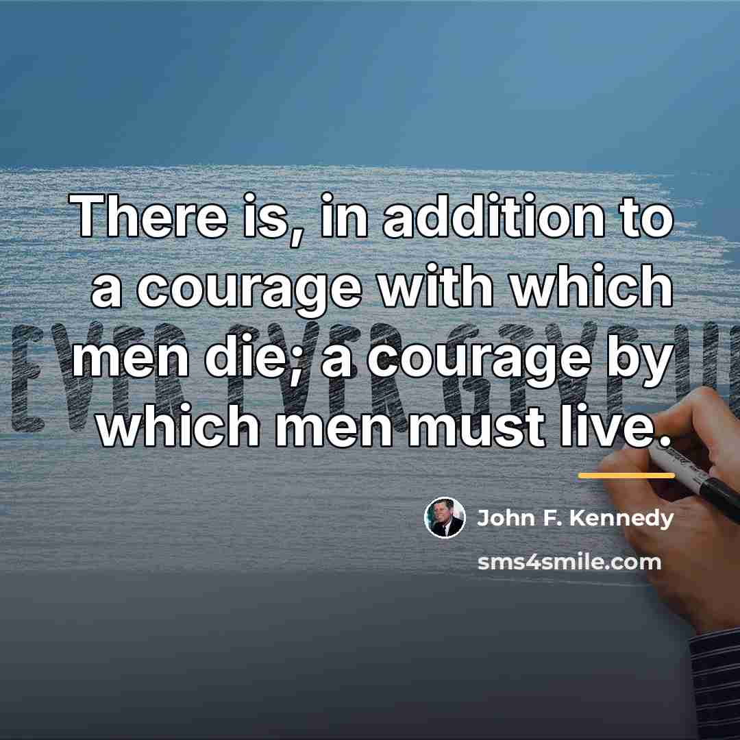 “There is, in addition to a courage with which men…” quote by John F. Kennedy