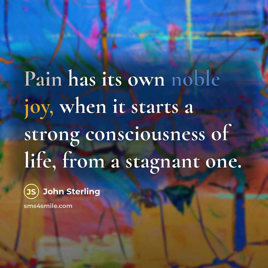 “Pain has its own noble joy, when it starts a…” quote by John Sterling
