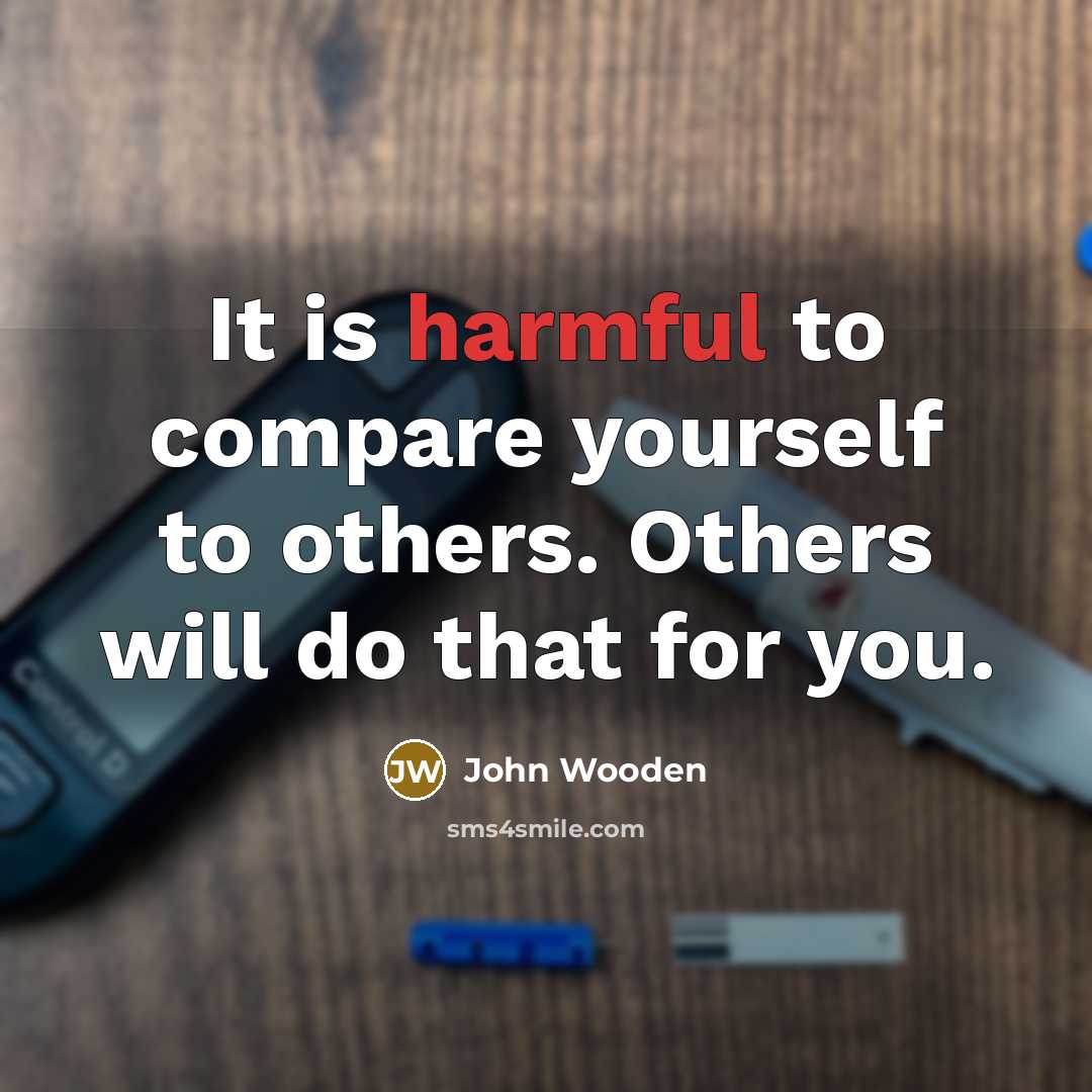 “It is harmful to compare yourself to others. Others will…” quote by John Wooden