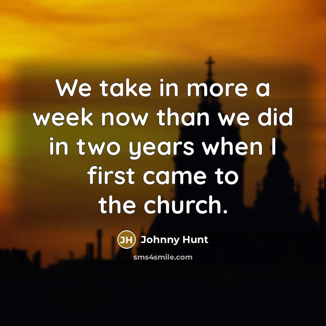 “We take in more a week now than we did…” quote by Johnny Hunt