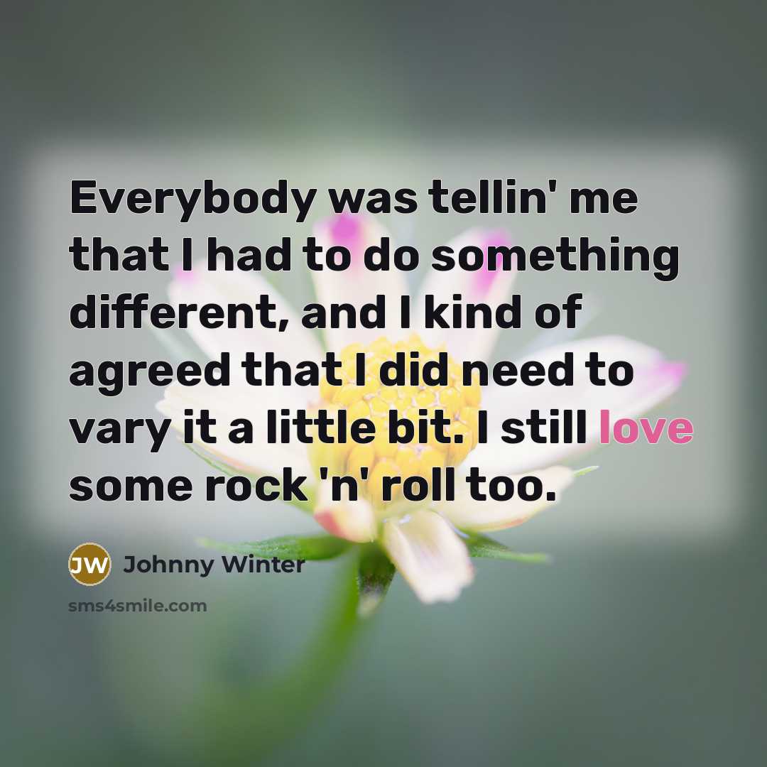 “Everybody was tellin' me that I had to do something…” quote by Johnny Winter
