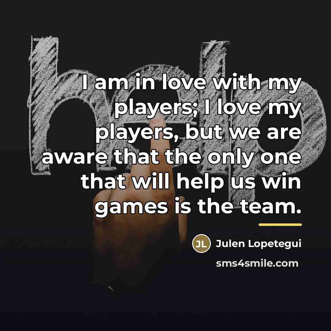 “I am in love with my players; I love my…” quote by Julen Lopetegui