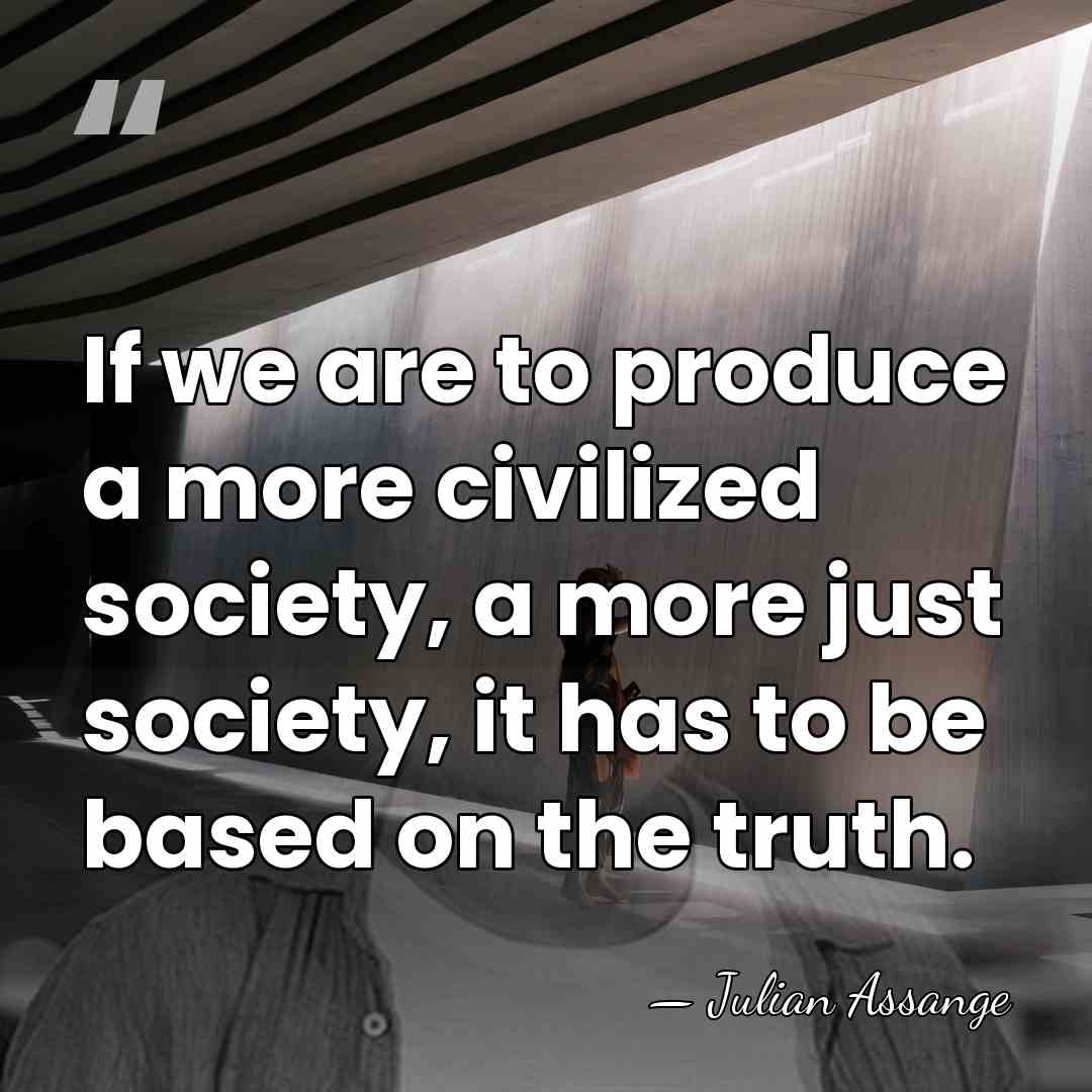 If we are to produce a more civilized society, a more just&hellip; - Julian Assange
