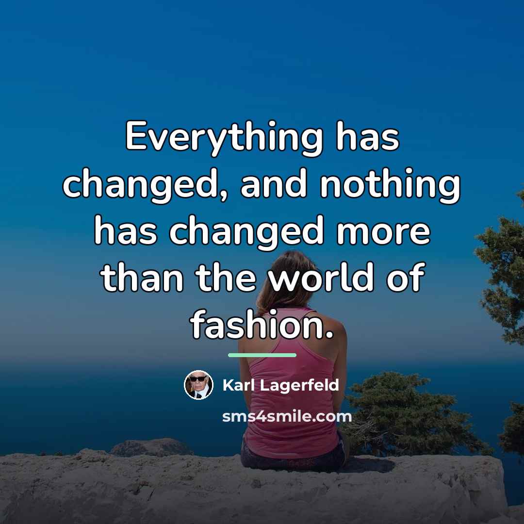 “Everything has changed, and nothing has changed more than the…” quote by Karl Lagerfeld