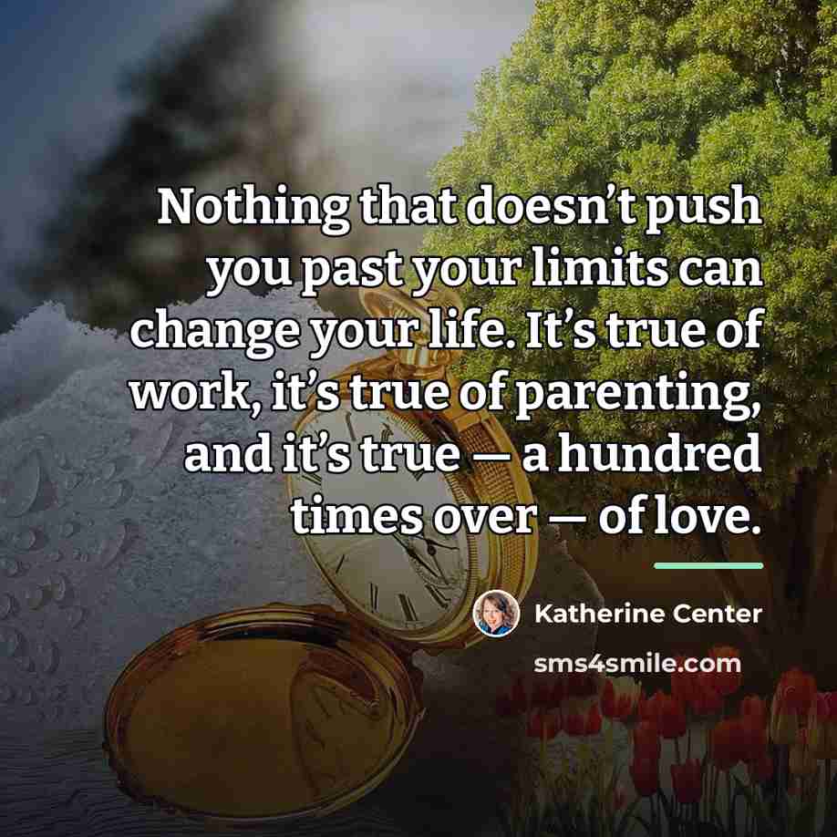 “Nothing that doesn’t push you past your limits can change…” quote by Katherine Center