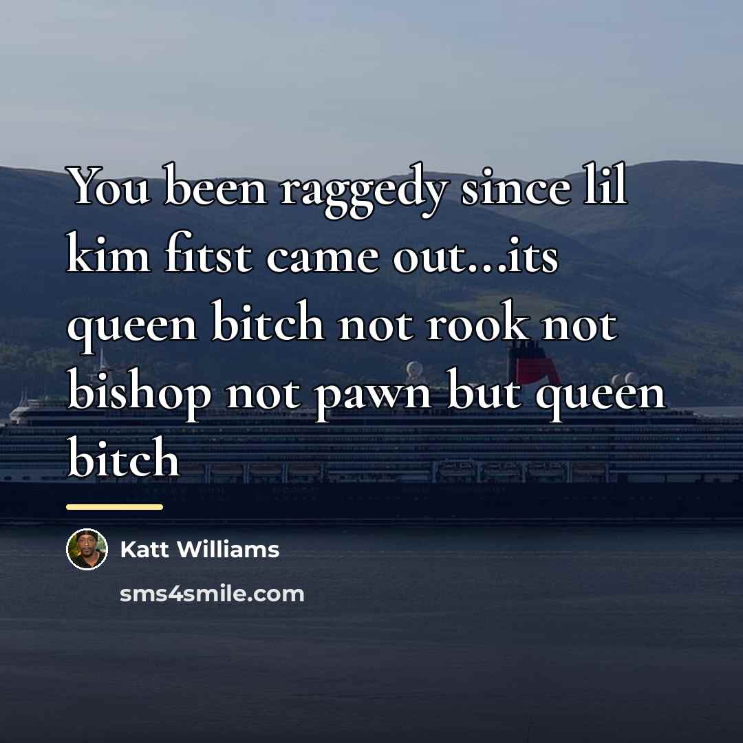 “You been raggedy since lil kim fitst came out...its queen…” quote by Katt Williams