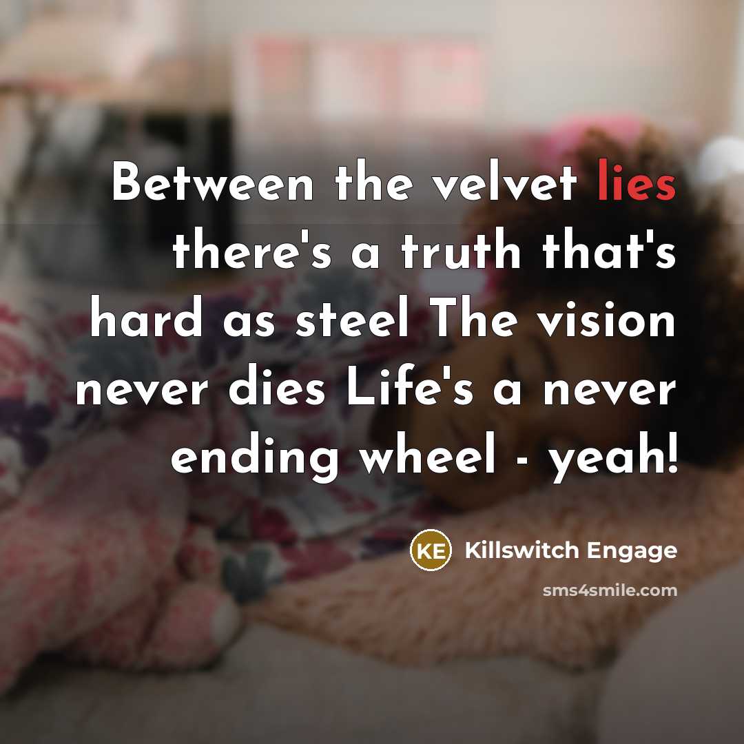 “Between the velvet lies there's a truth that's hard as…” quote by Killswitch Engage