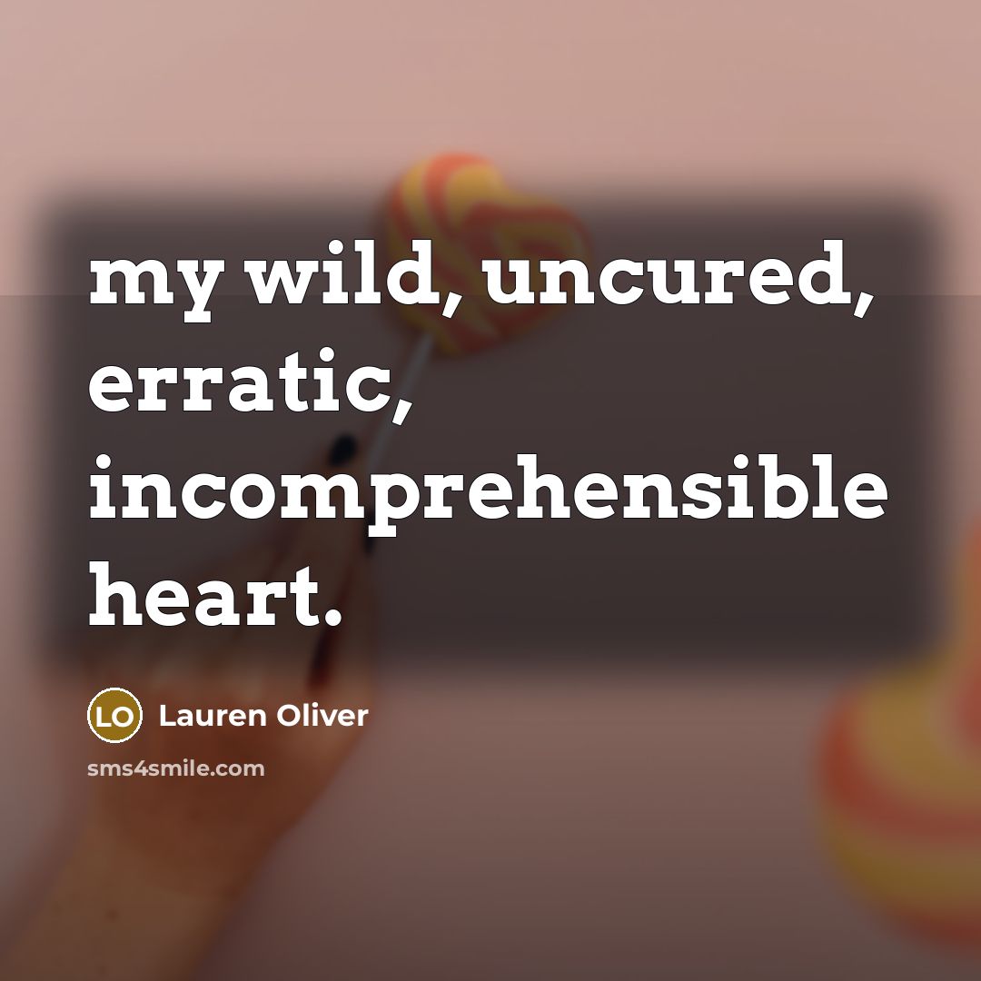 “my wild, uncured, erratic, incomprehensible heart.…” quote by Lauren Oliver
