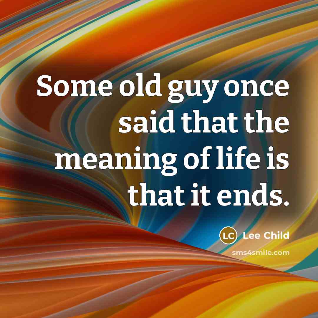 “Some old guy once said that the meaning of life…” quote by Lee Child