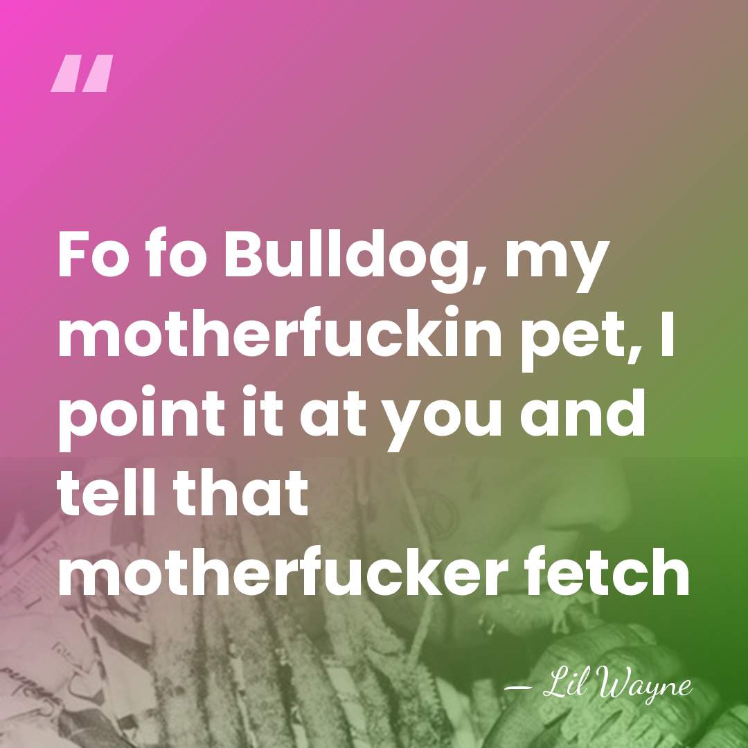 Fo fo Bulldog, my motherfuckin pet, I point it at you and&hellip; - Lil Wayne