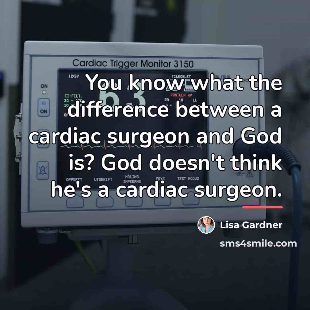 “You know what the difference between a cardiac surgeon and…” quote by Lisa Gardner