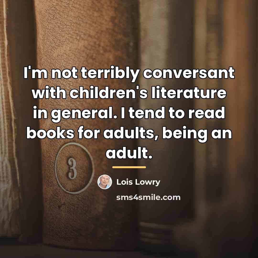“I'm not terribly conversant with children's literature in general. I…” quote by Lois Lowry