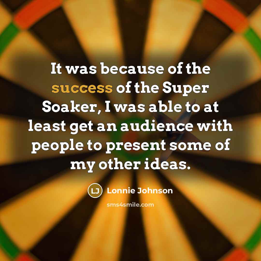 “It was because of the success of the Super Soaker,…” quote by Lonnie Johnson