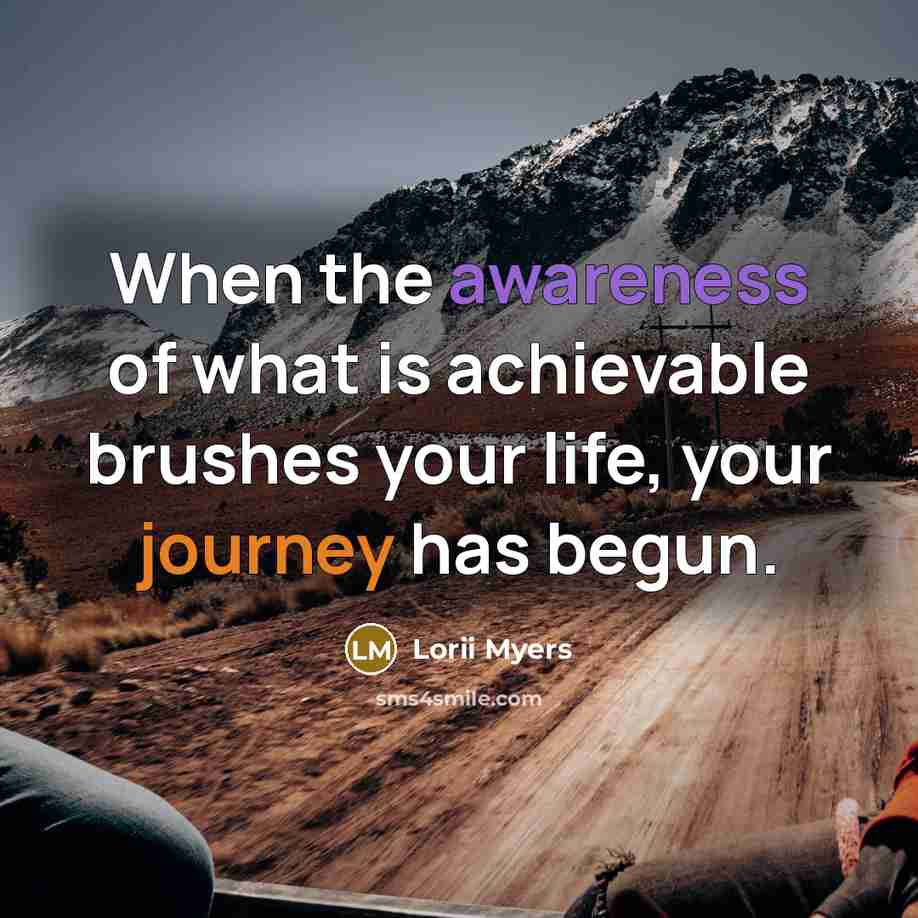 “When the awareness of what is achievable brushes your life,…” quote by Lorii Myers