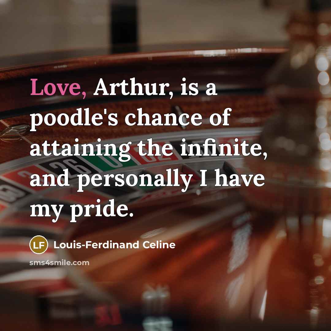 “Love, Arthur, is a poodle's chance of attaining the infinite,…” quote by Louis-Ferdinand Celine