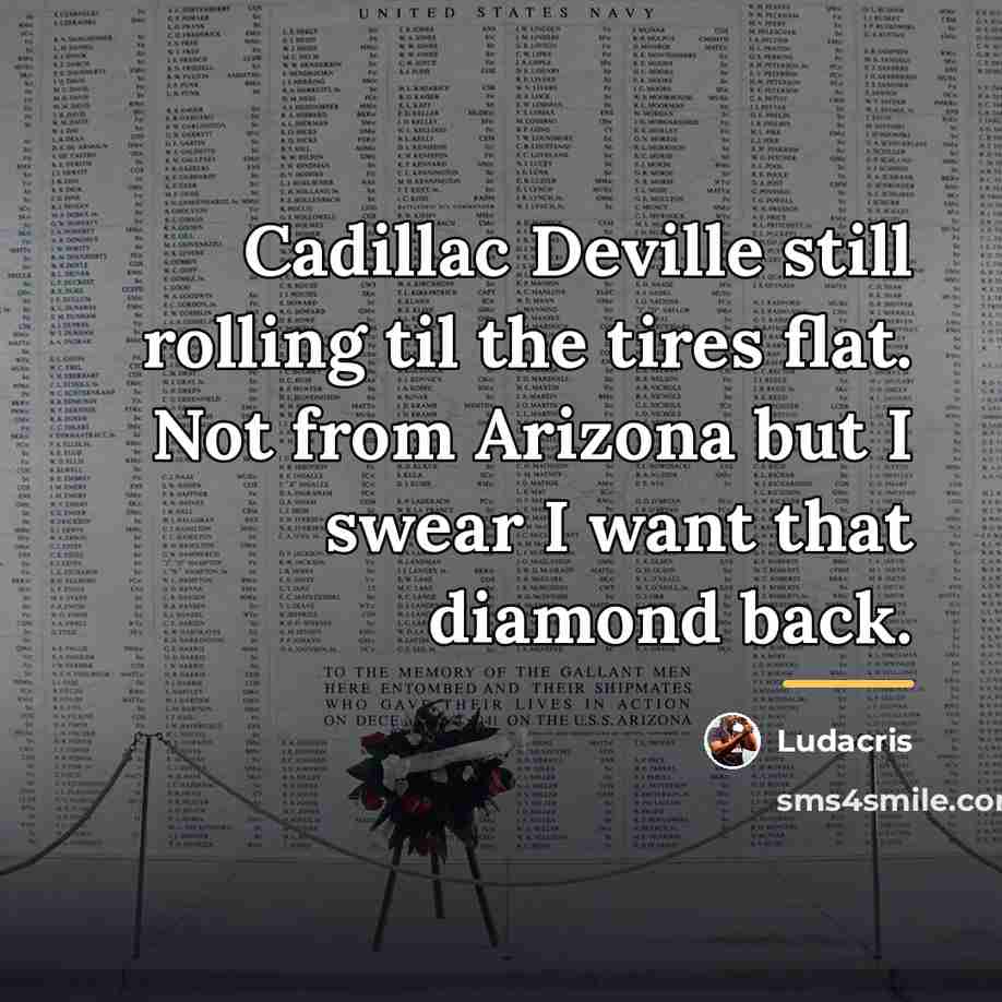“Cadillac Deville still rolling til the tires flat. Not from…” quote by Ludacris