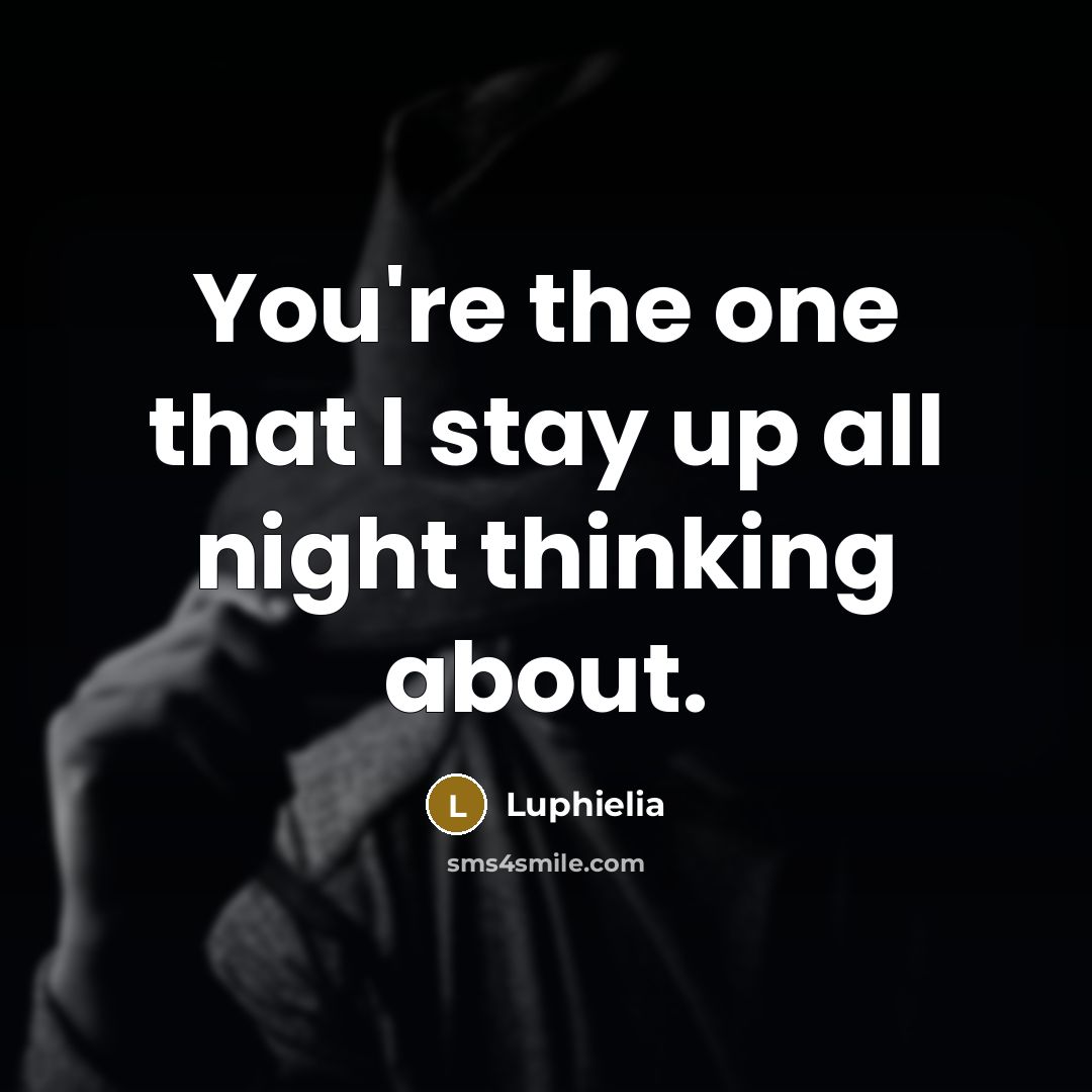 “You're the one that I stay up all night thinking…” quote by Luphielia