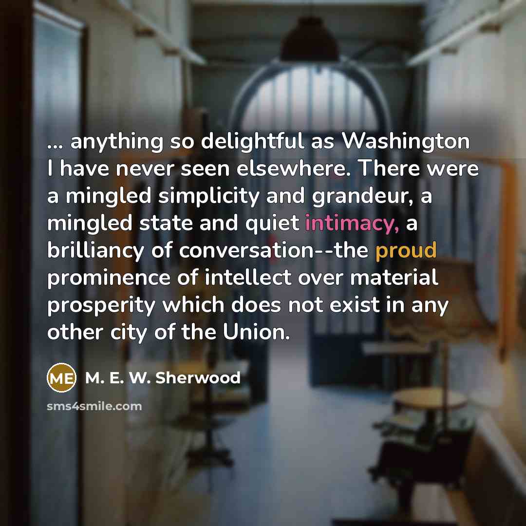 “... anything so delightful as Washington I have never seen…” quote by M. E. W. Sherwood