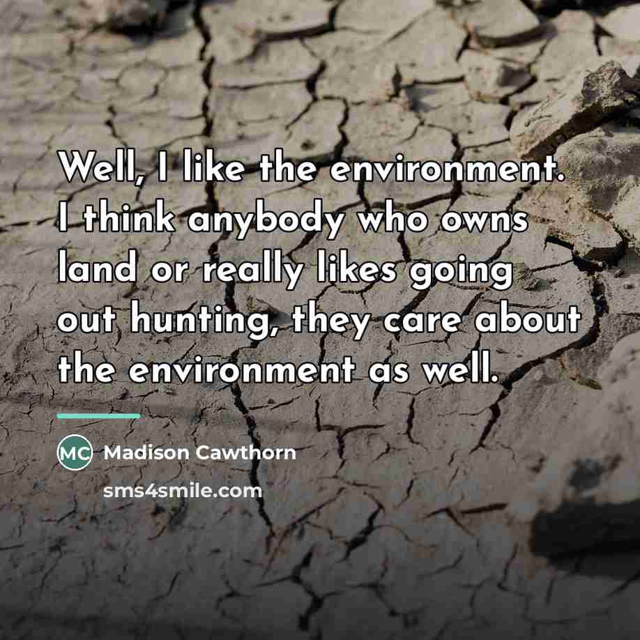 “Well, I like the environment. I think anybody who owns…” quote by Madison Cawthorn