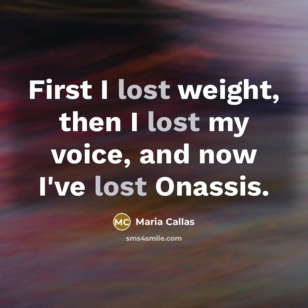 “First I lost weight, then I lost my voice, and…” quote by Maria Callas