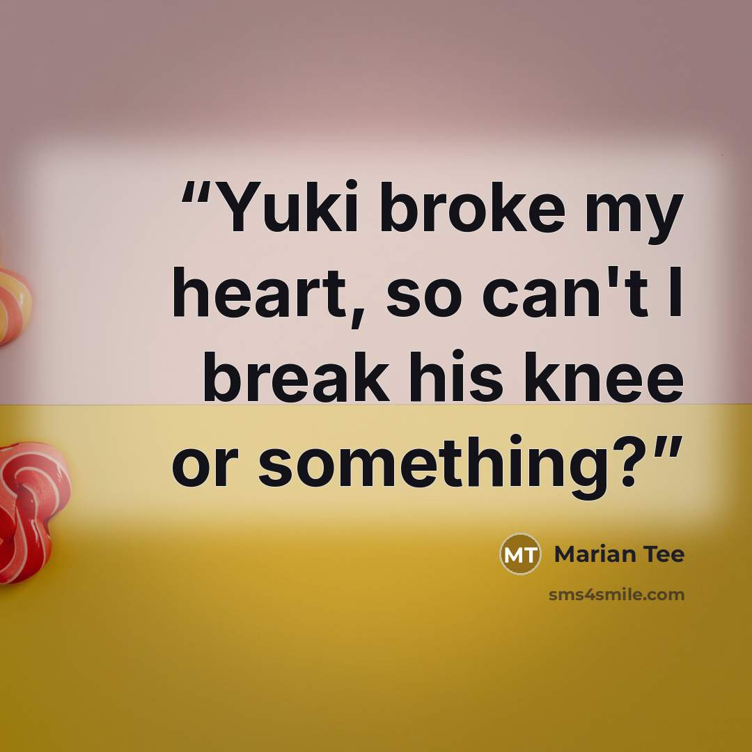 “Yuki broke my heart, so can't I break his knee or something?” quote by Marian Tee