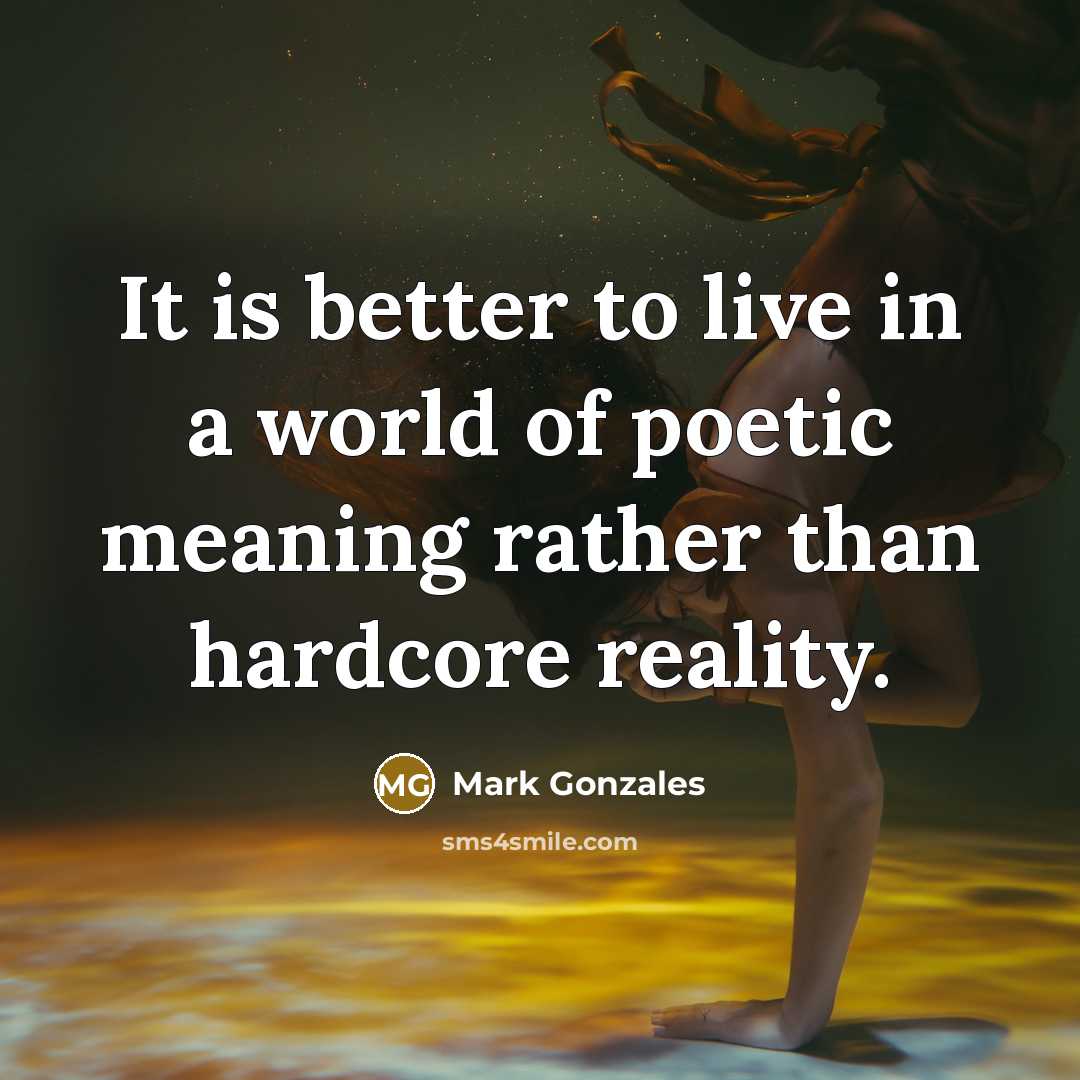 “It is better to live in a world of poetic…” quote by Mark Gonzales