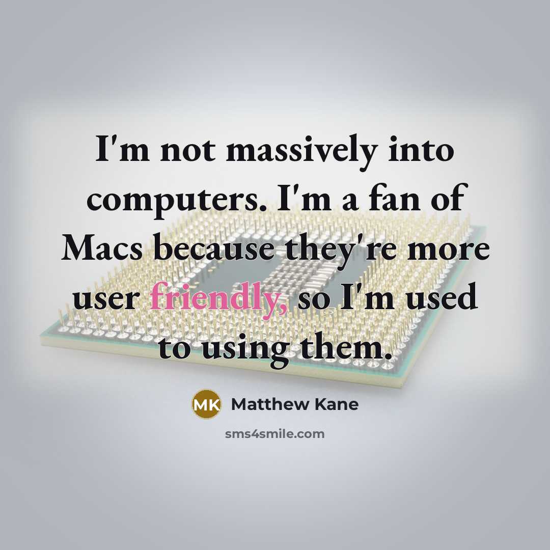 “I'm not massively into computers. I'm a fan of Macs…” quote by Matthew Kane