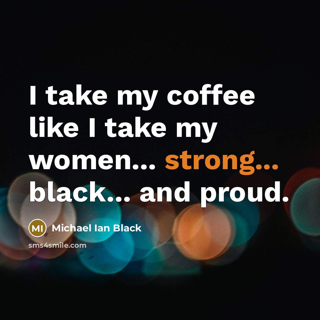 “I take my coffee like I take my women... strong...…” quote by Michael Ian Black