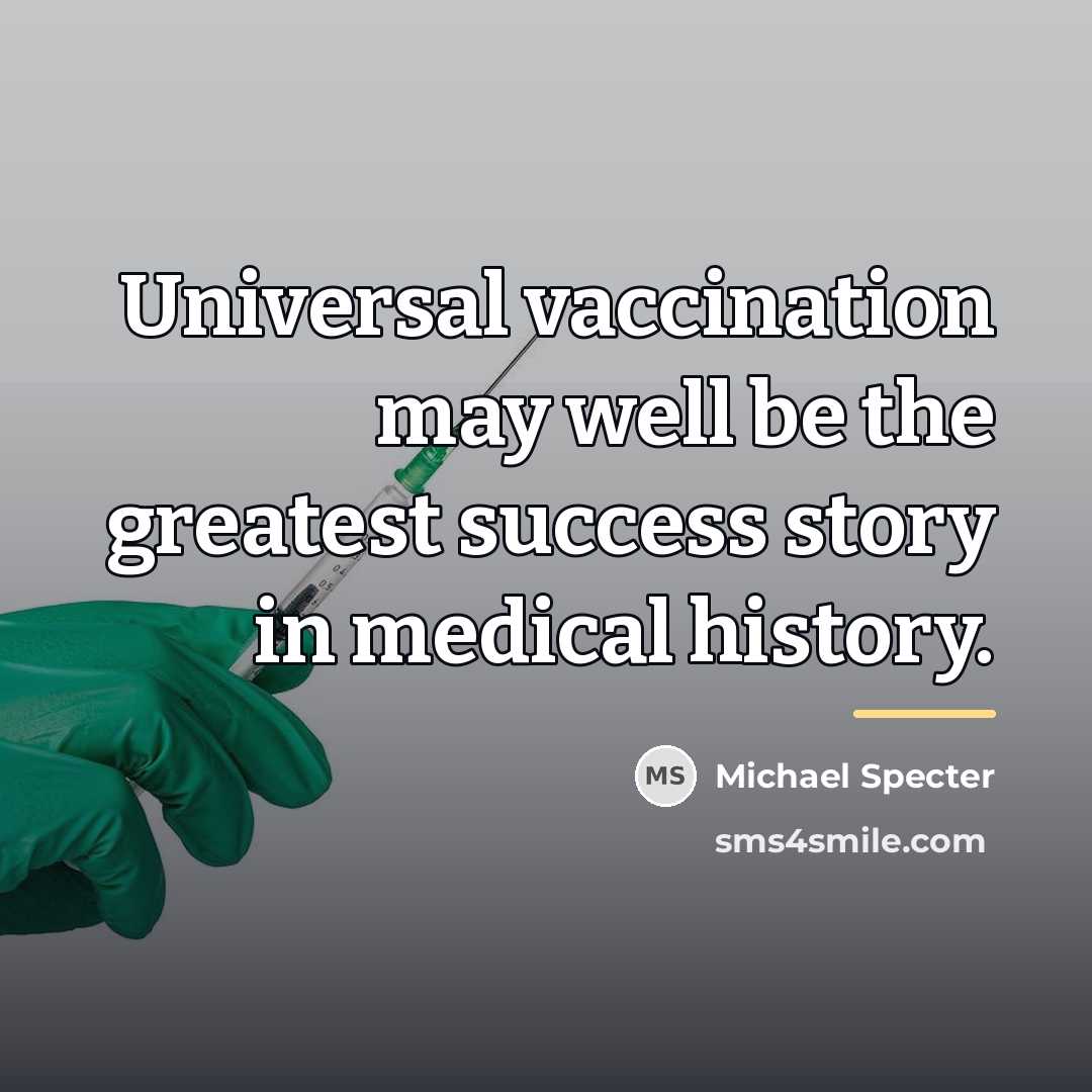 “Universal vaccination may well be the greatest success story in…” quote by Michael Specter