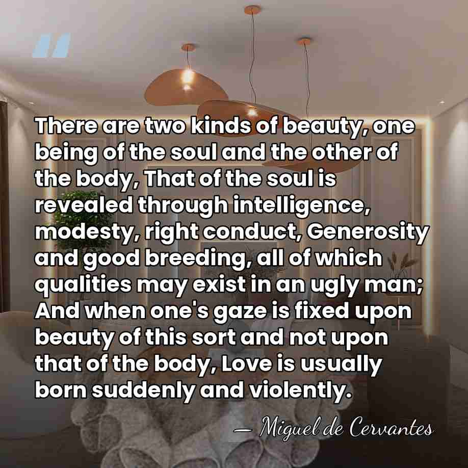 There are two kinds of beauty, one being of the soul and&hellip; - Miguel de Cervantes