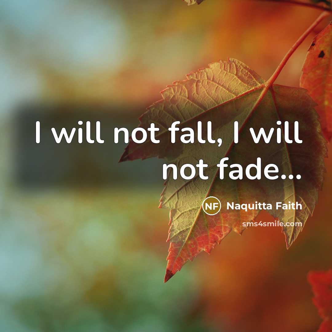 “I will not fall, I will not fade...…” quote by Naquitta Faith