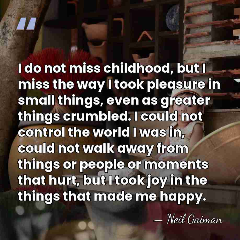 I do not miss childhood, but I miss the way I took&hellip; - Neil Gaiman