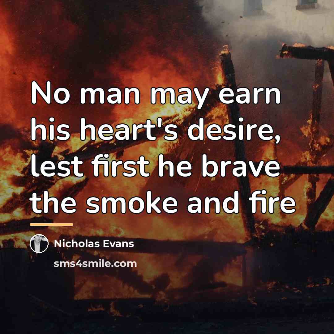 “No man may earn his heart's desire, lest first he…” quote by Nicholas Evans