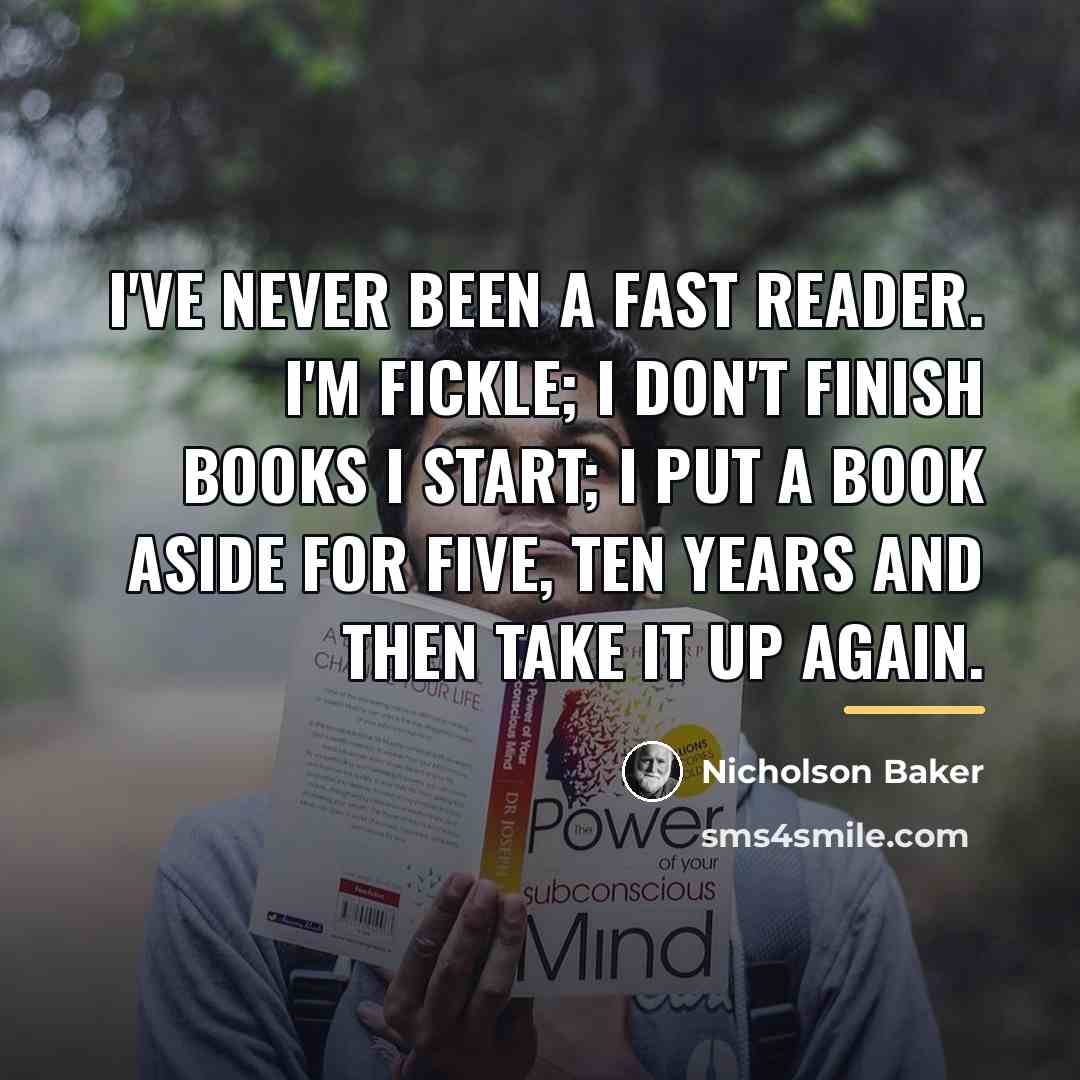 “I've never been a fast reader. I'm fickle; I don't…” quote by Nicholson Baker
