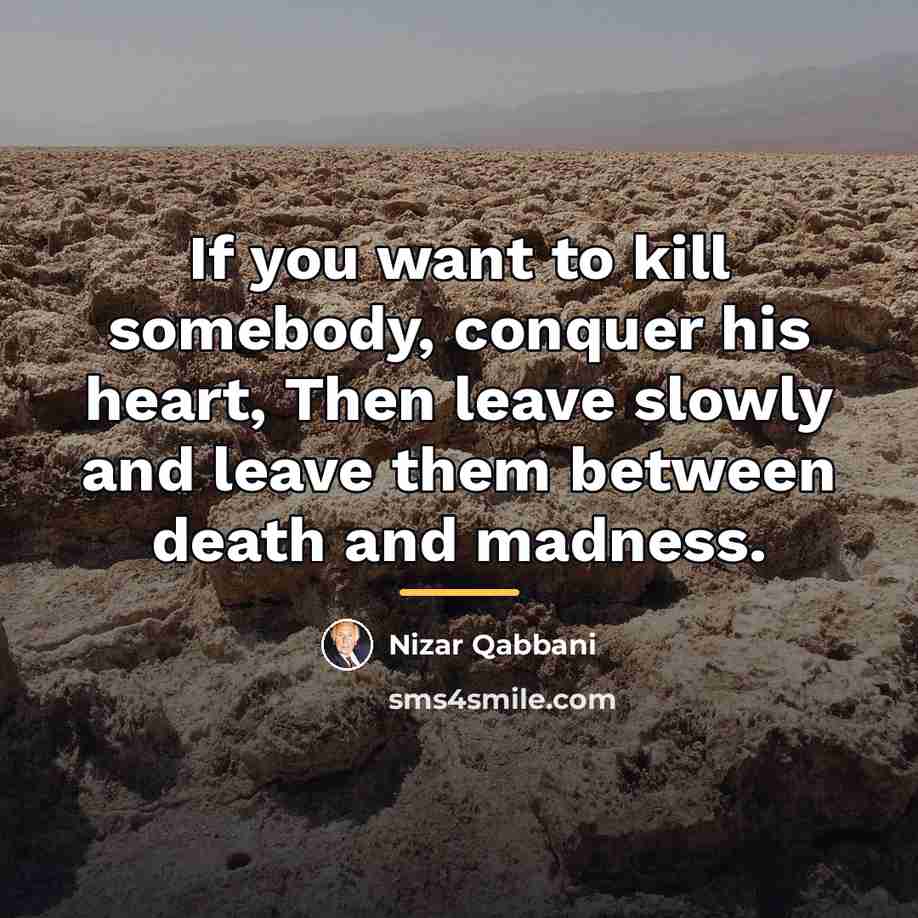 “If you want to kill somebody, conquer his heart, Then…” quote by Nizar Qabbani