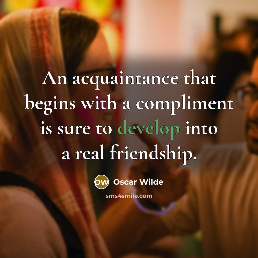 “An acquaintance that begins with a compliment is sure to…” quote by Oscar Wilde