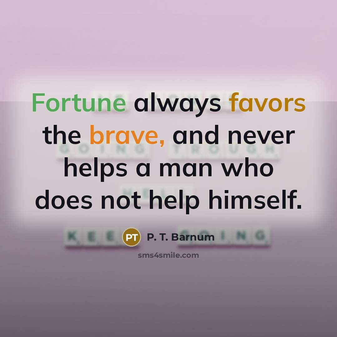 “Fortune always favors the brave, and never helps a man…” quote by P. T. Barnum
