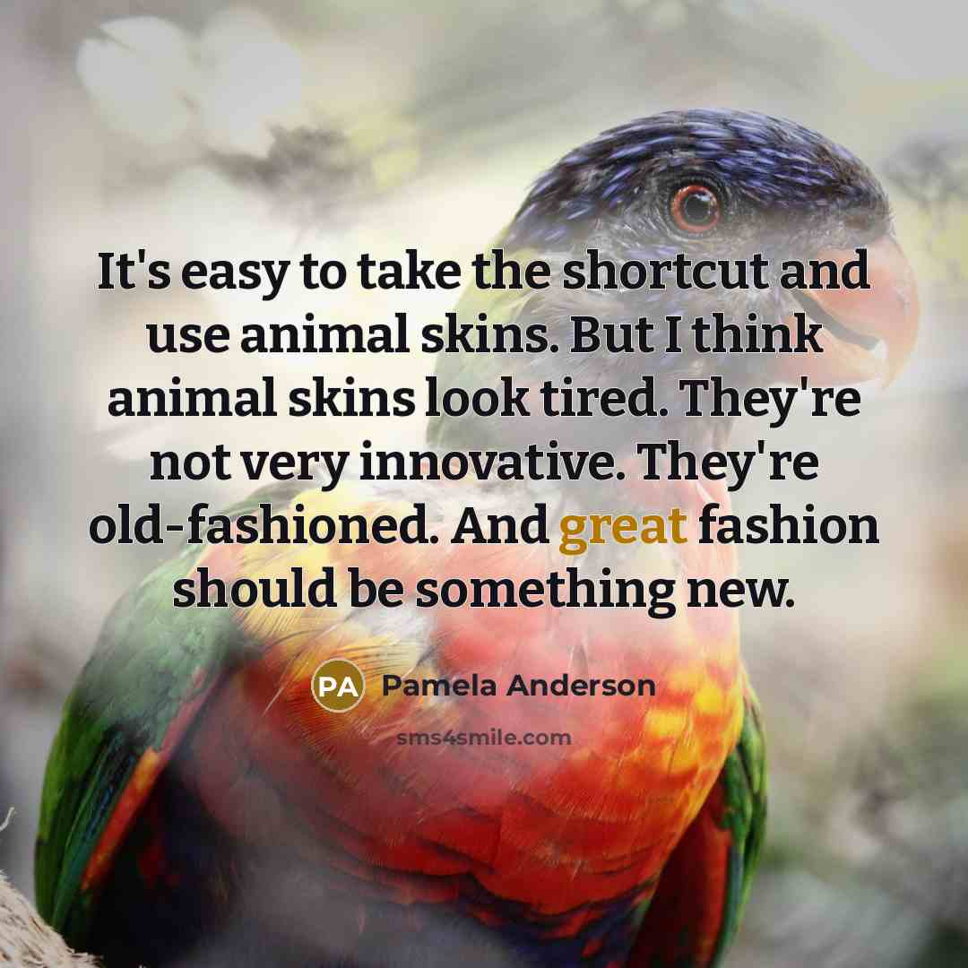 “It's easy to take the shortcut and use animal skins.…” quote by Pamela Anderson