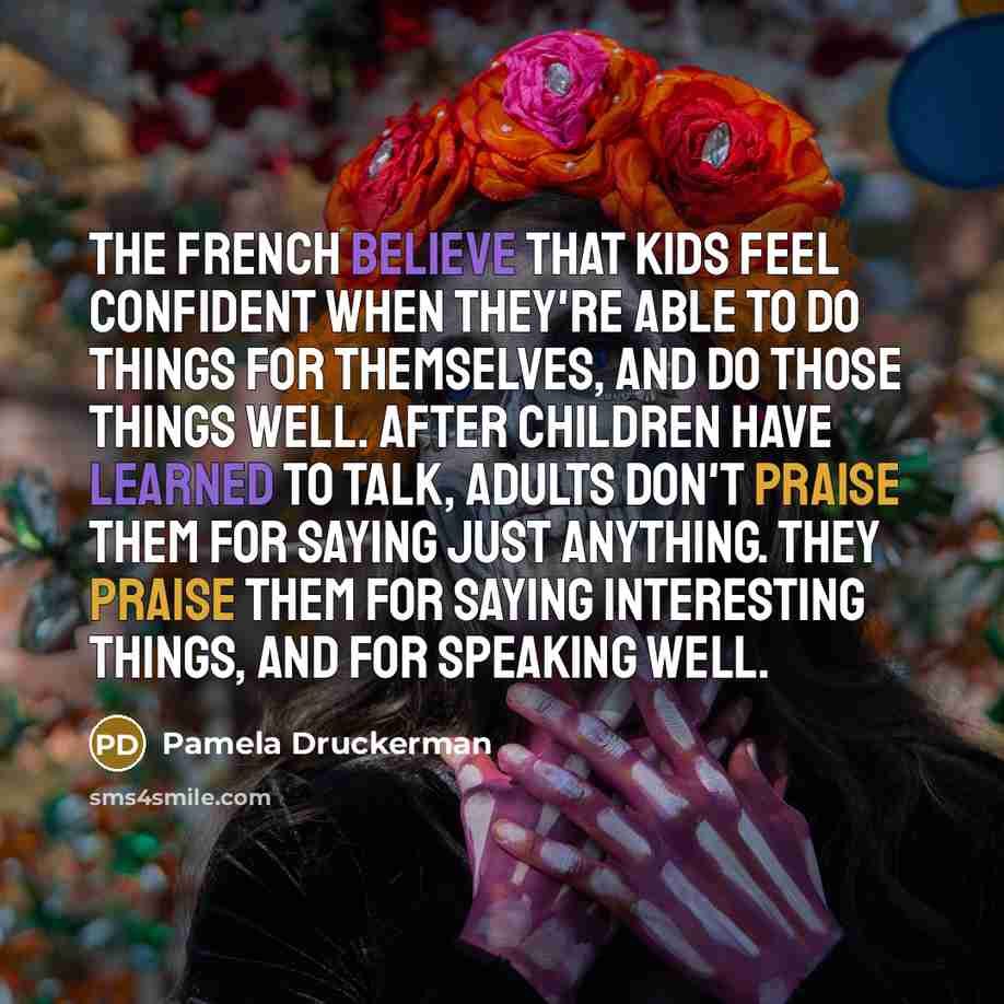 “The French believe that kids feel confident when they're able…” quote by Pamela Druckerman