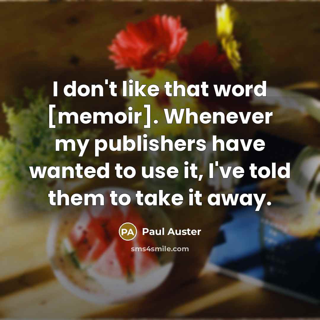 “I don't like that word [memoir]. Whenever my publishers have…” quote by Paul Auster