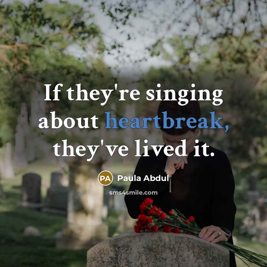 “If they're singing about heartbreak, they've lived it.…” quote by Paula Abdul