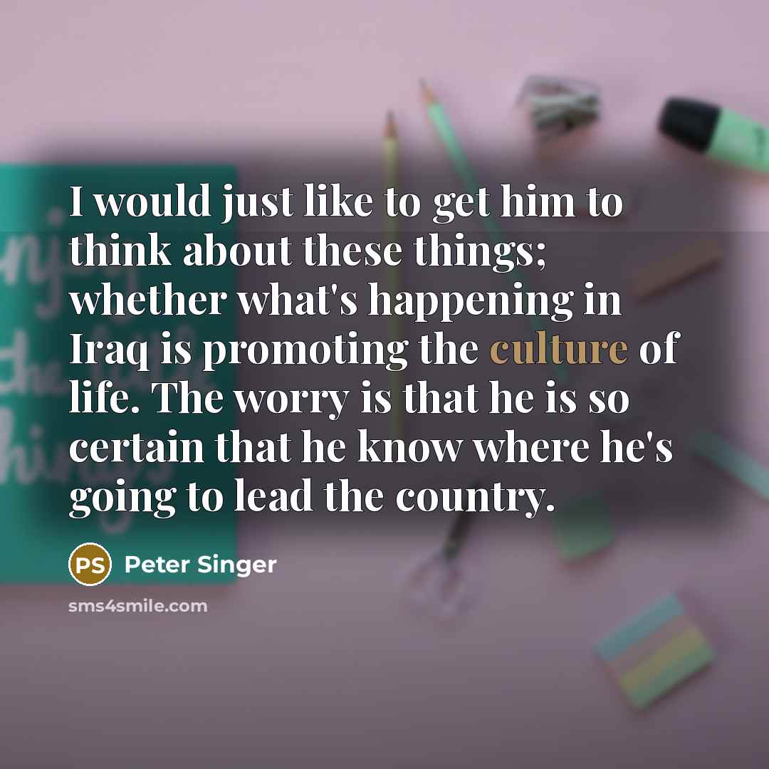 “I would just like to get him to think about…” quote by Peter Singer