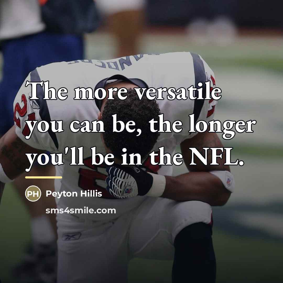 “The more versatile you can be, the longer you'll be…” quote by Peyton Hillis
