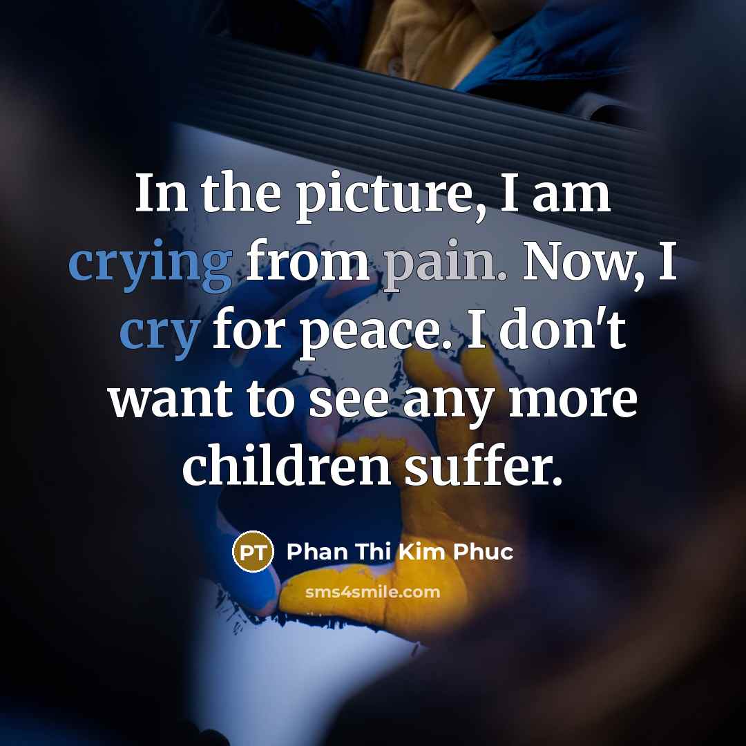 “In the picture, I am crying from pain. Now, I…” quote by Phan Thi Kim Phuc